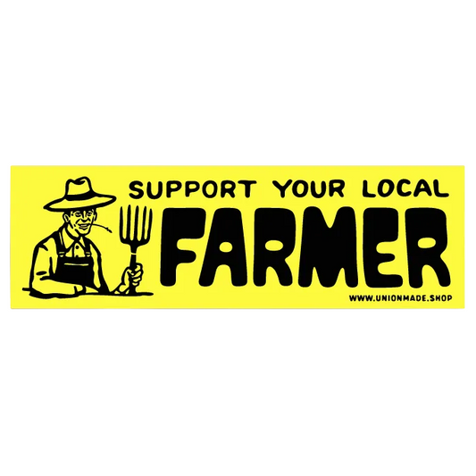 Support Your Local Farmer - Bumper Sticker 